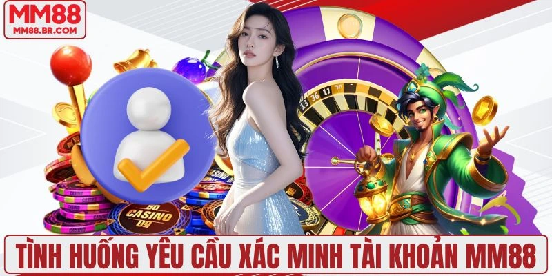 Tình huống yêu cầu xác minh tài khoản MM88